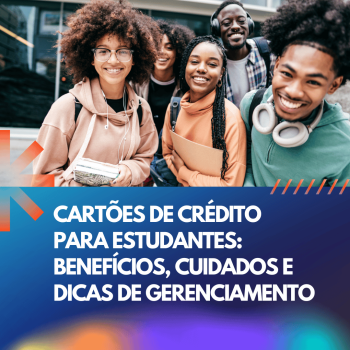 Cartões de crédito para estudantes: benefícios, cuidados e dicas de gerenciamento