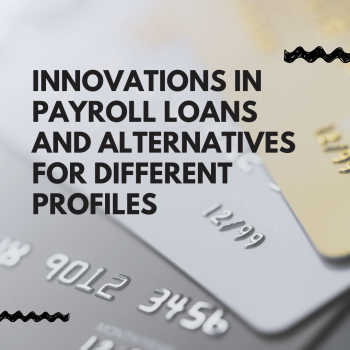 Innovations in Payroll Loans and Alternatives for Different Profiles
