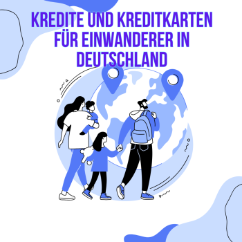 Kredite und Kreditkarten für Einwanderer in Deutschland: Herausforderungen und Lösungen