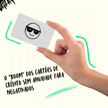O “Boom” dos Cartões de Crédito sem Anuidade para Negativados