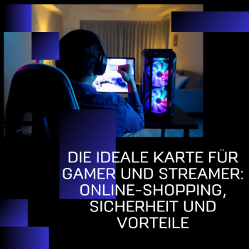 Die ideale Karte für Gamer und Streamer: Online-Shopping, Sicherheit und Vorteile