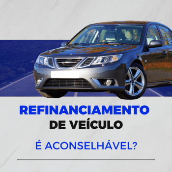 Refinanciamento de Veículo no Brasil: Uma Saída Inteligente para Dívidas ou um Risco a Ser Evitado?