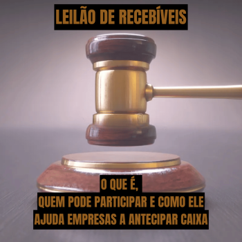 Leilão de Recebíveis: O Que É, Quem Pode Participar e Como Ele Ajuda Empresas a Antecipar Caixa
